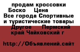 продам кроссовки Боско. › Цена ­ 8 000 - Все города Спортивные и туристические товары » Другое   . Пермский край,Чайковский г.